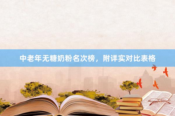 中老年无糖奶粉名次榜，附详实对比表格